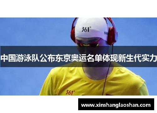 中国游泳队公布东京奥运名单体现新生代实力